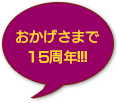 おかげさまで15周年!!!