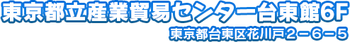 東京都立産業貿易センター台東館6F 東京都台東区花川戸２−６−５