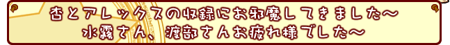 杏とアレックスの収録にお邪魔してきました～水霧さん、渡部さんお疲れ様でした～