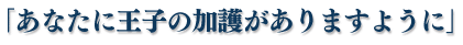 「あなたに王子の加護がありますように」