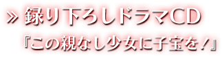 録り下ろしドラマCD『この親なし少女に子宝を！』