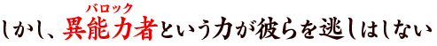 しかし、異能力者（バロック）という力が彼らを逃しはしない。