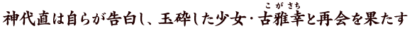 神代直は自らが告白し、玉砕した少女・古雅幸と再会を果たす