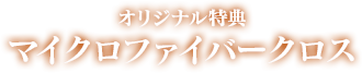 オリジナル特典：マイクロファイバークロス