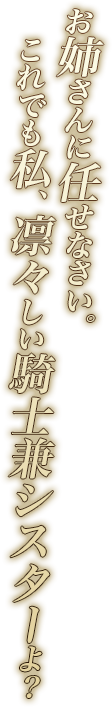 お姉さんに任せなさい。これでも私、凛々しい騎士兼シスターよ？