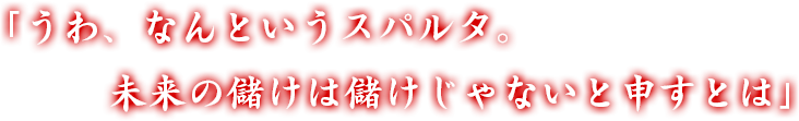 「うわ、なんというスパルタ。未来の儲けは儲けじゃないと申すとは」