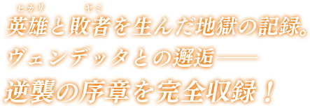 英雄（ヒカリ）と敗者（ヤミ）を生んだ地獄の記録。ヴェンデッタとの邂逅――逆襲の序章を完全収録！