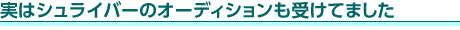 実はシュライバーのオーディションも受けてました