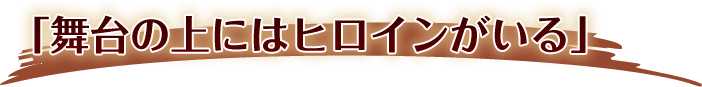 「舞台の上にはヒロインがいる」